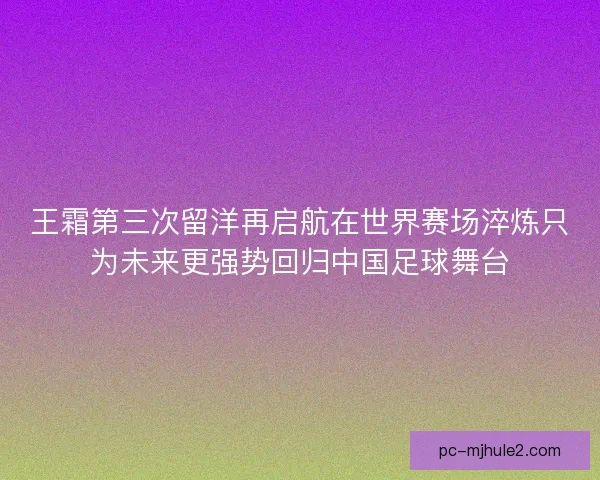 王霜第三次留洋再启航在世界赛场淬炼只为未来更强势回归中国足球舞台